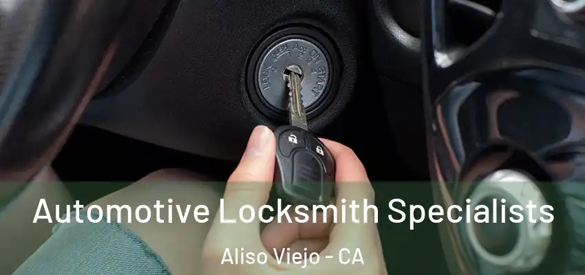 Automotive Locksmith Specialists Aliso Viejo - CA