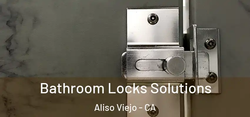 Bathroom Locks Solutions Aliso Viejo - CA