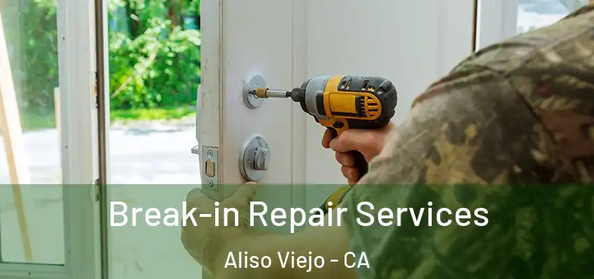 Break-in Repair Services Aliso Viejo - CA