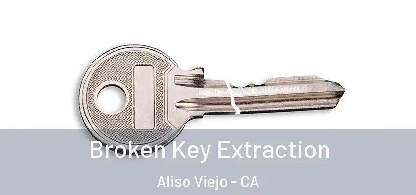  Broken Key Extraction Aliso Viejo - CA
