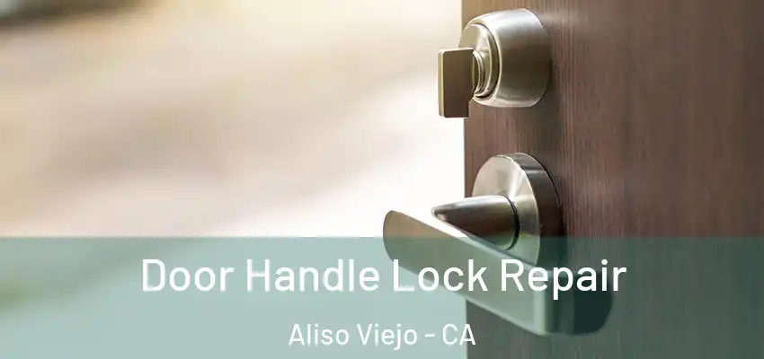 Door Handle Lock Repair Aliso Viejo - CA