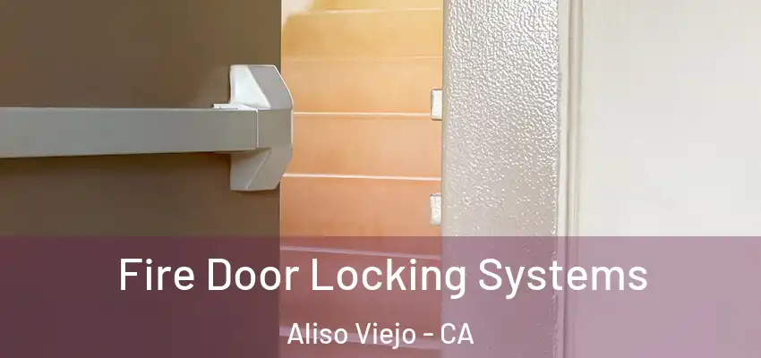  Fire Door Locking Systems Aliso Viejo - CA