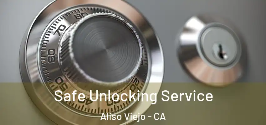  Safe Unlocking Service Aliso Viejo - CA